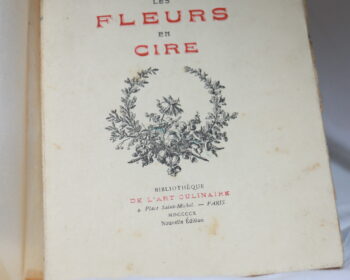 Les Fleurs en cire par Auguste Escoffier – exemplaire sur Hollande numéroté et dédicacé – Edition Paris – septembre 1910